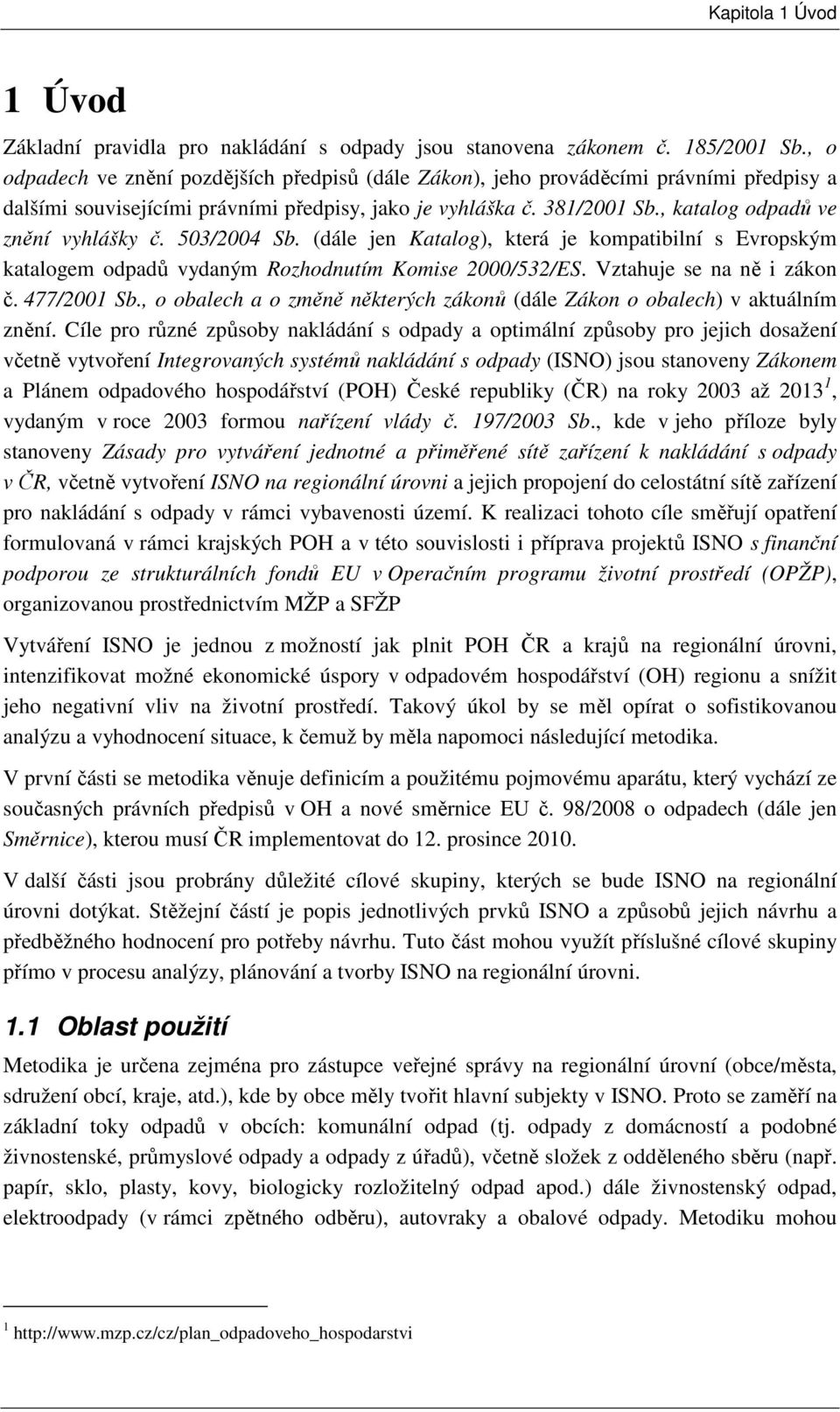 , katalog odpadů ve znění vyhlášky č. 503/2004 Sb. (dále jen Katalog), která je kompatibilní s Evropským katalogem odpadů vydaným Rozhodnutím Komise 2000/532/ES. Vztahuje se na ně i zákon č.