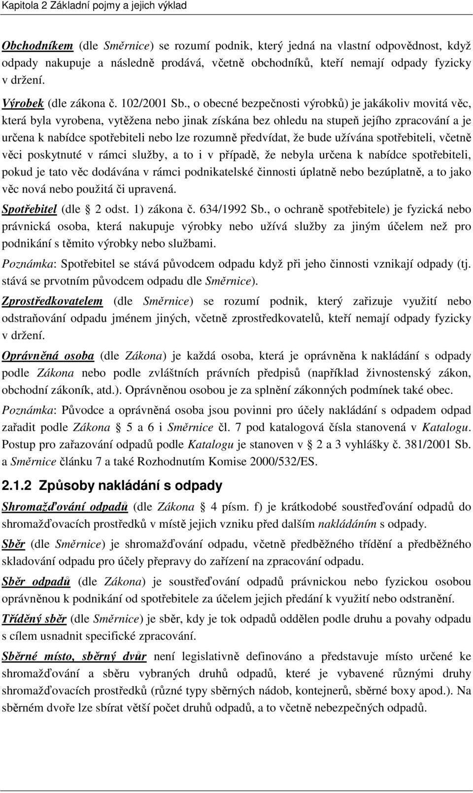 , o obecné bezpečnosti výrobků) je jakákoliv movitá věc, která byla vyrobena, vytěžena nebo jinak získána bez ohledu na stupeň jejího zpracování a je určena k nabídce spotřebiteli nebo lze rozumně