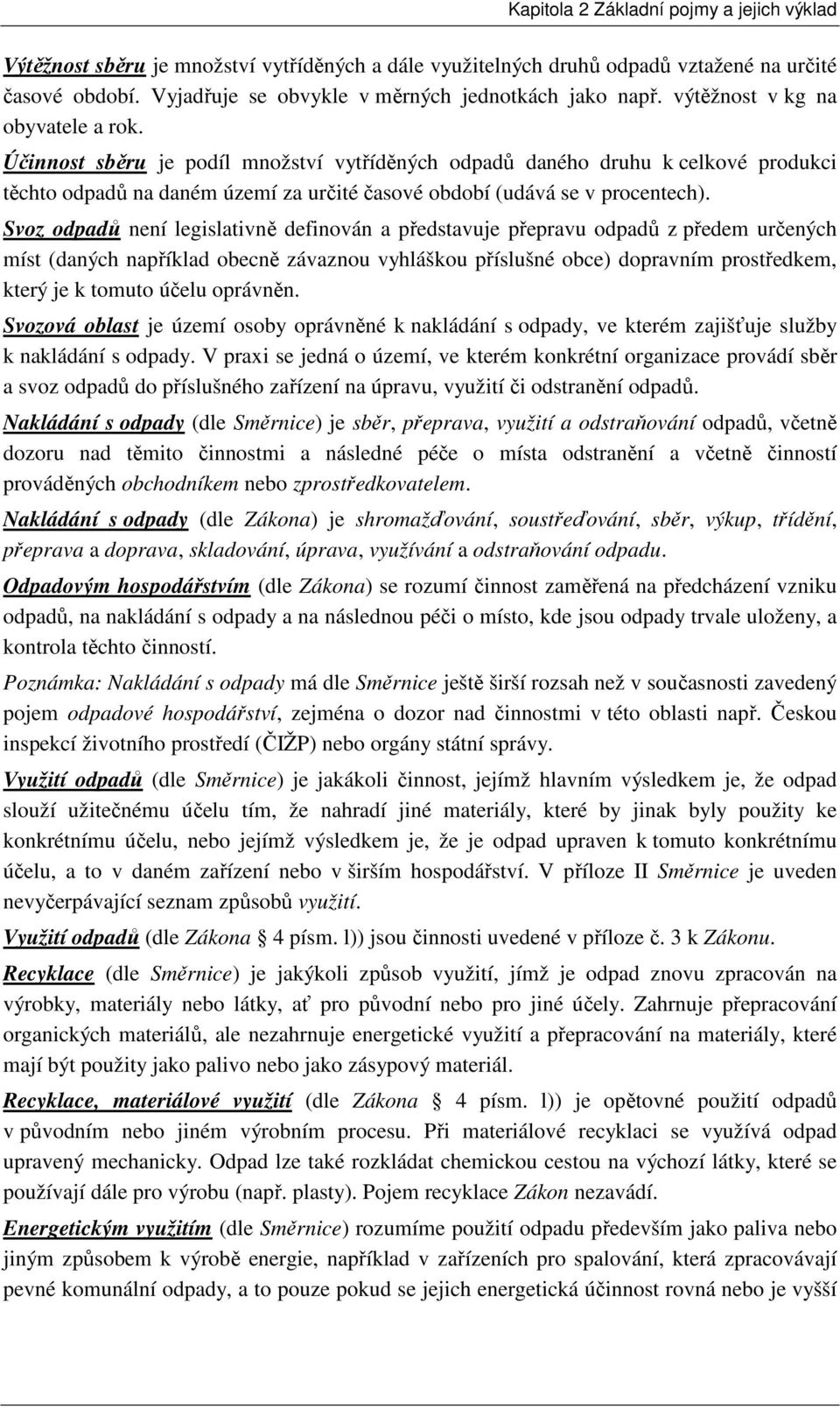 Účinnost sběru je podíl množství vytříděných odpadů daného druhu k celkové produkci těchto odpadů na daném území za určité časové období (udává se v procentech).