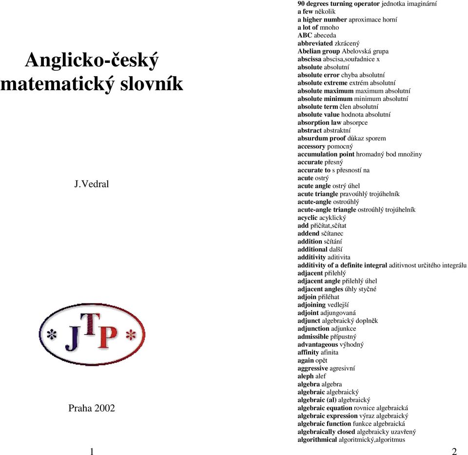 abscissa abscisa,souřadnice x absolute absolutní absolute error chyba absolutní absolute extreme extrém absolutní absolute maximum maximum absolutní absolute minimum minimum absolutní absolute term