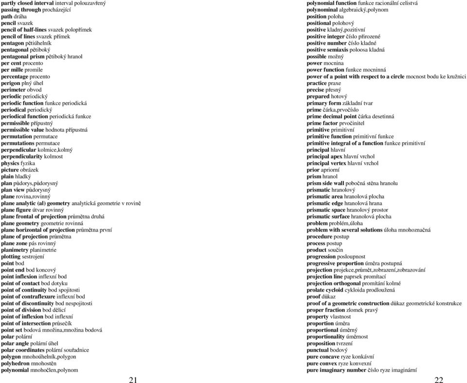 periodický periodical function periodická funkce permissible přípustný permissible value hodnota přípustná permutation permutace permutations permutace perpendicular kolmice,kolmý perpendicularity