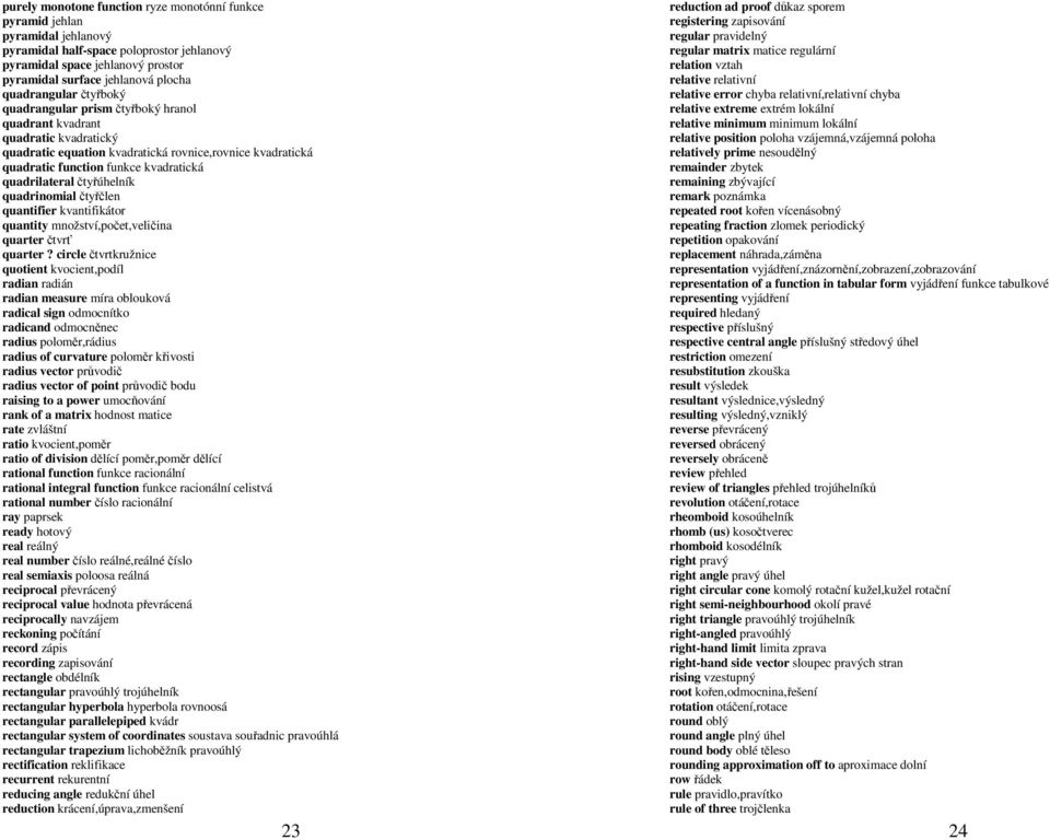 quadrilateral čtyřúhelník quadrinomial čtyřčlen quantifier kvantifikátor quantity množství,počet,veličina quarter čtvrť quarter?