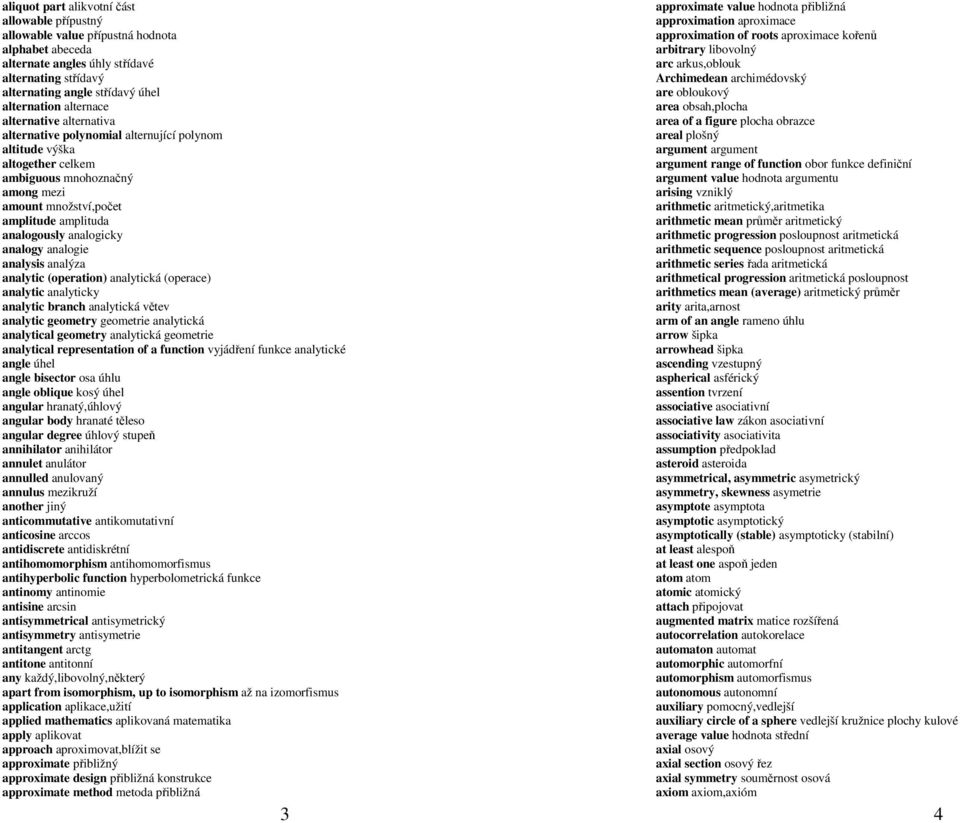 analogicky analogy analogie analysis analýza analytic (operation) analytická (operace) analytic analyticky analytic branch analytická větev analytic geometry geometrie analytická analytical geometry
