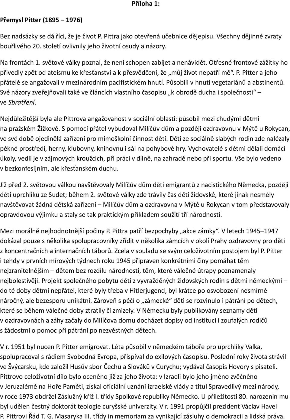 Otřesné frontové zážitky ho přivedly zpět od ateismu ke křesťanství a k přesvědčení, že můj život nepatří mě. P. Pitter a jeho přátelé se angažovali v mezinárodním pacifistickém hnutí.