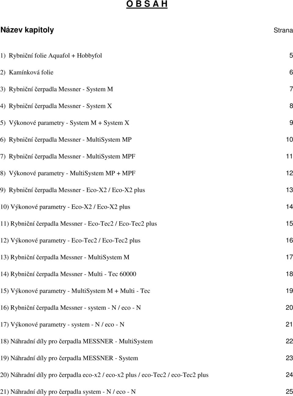 Eco-X2 / Eco-X2 plus 13 10) Výkonové parametry - Eco-X2 / Eco-X2 plus 14 11) Rybniční čerpadla Messner - Eco-Tec2 / Eco-Tec2 plus 15 12) Výkonové parametry - Eco-Tec2 / Eco-Tec2 plus 16 13) Rybniční