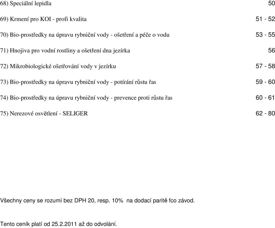 úpravu rybniční vody - potírání růstu řas 59-60 74) Bio-prostředky na úpravu rybniční vody - prevence proti růstu řas 60-61 75) Nerezové