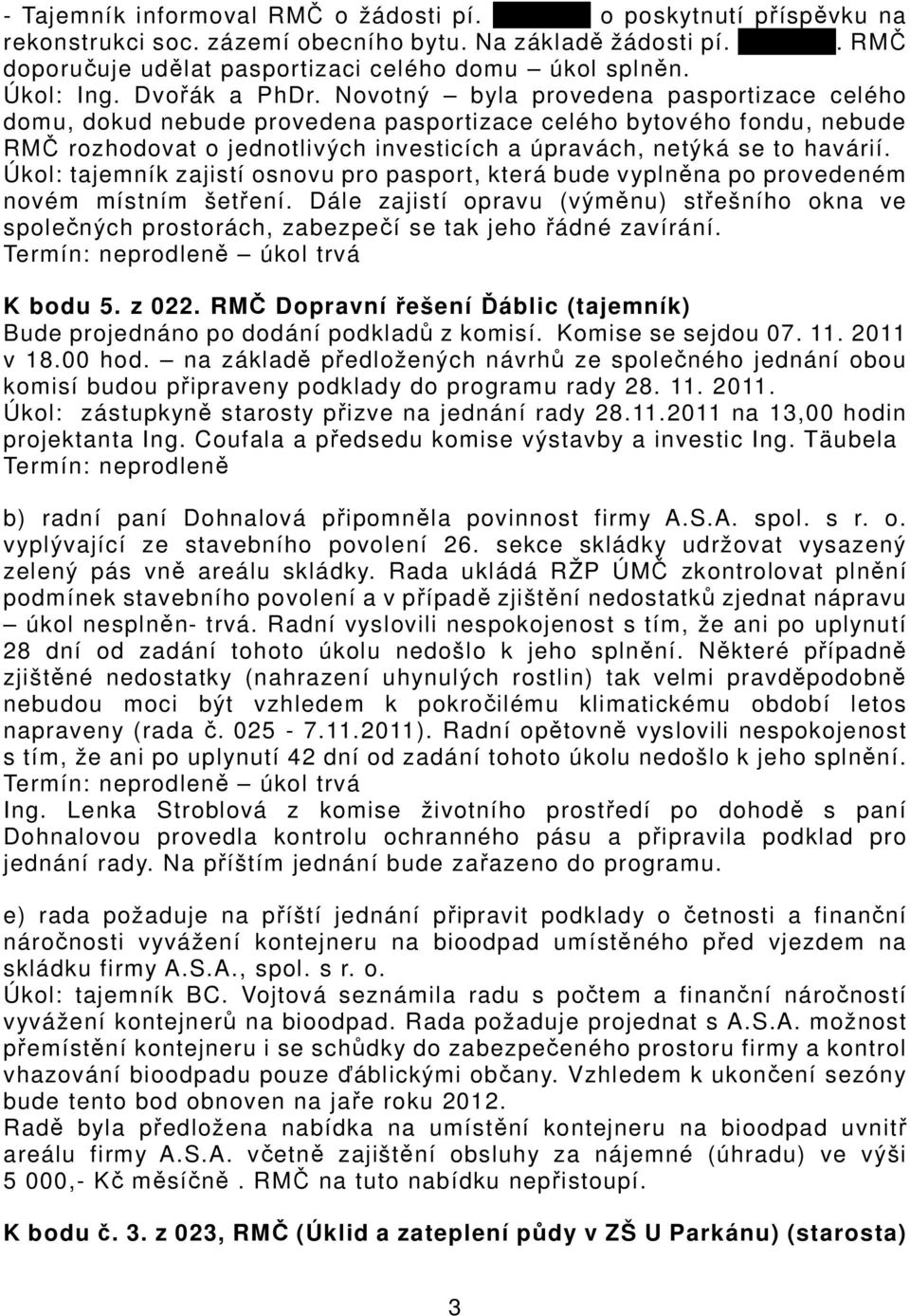 Novotný byla provedena pasportizace celého domu, dokud nebude provedena pasportizace celého bytového fondu, nebude RMČ rozhodovat o jednotlivých investicích a úpravách, netýká se to havárií.