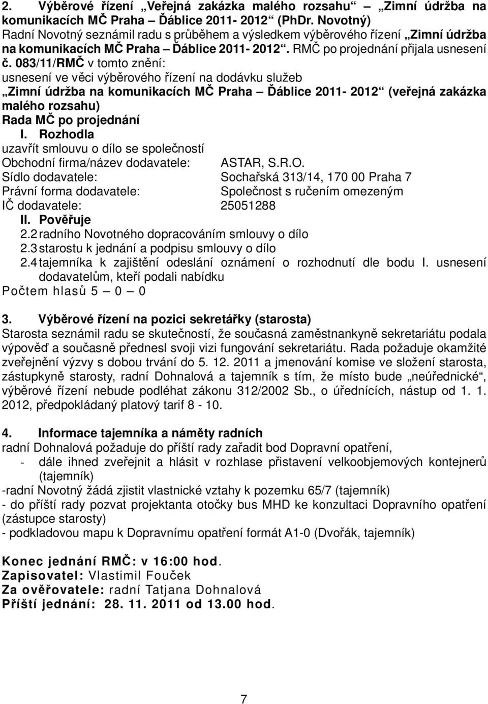 083/11/RMČ v tomto znění: usnesení ve věci výběrového řízení na dodávku služeb Zimní údržba na komunikacích MČ Praha Ďáblice 2011-2012 (veřejná zakázka malého rozsahu) Rada MČ po projednání I.