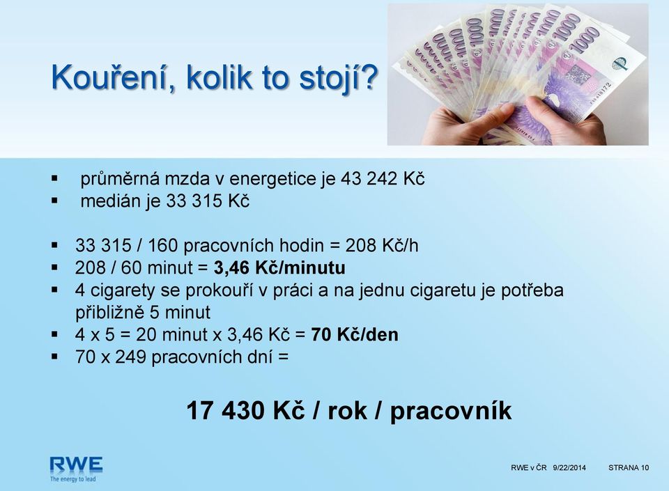 = 208 Kč/h 208 / 60 minut = 3,46 Kč/minutu 4 cigarety se prokouří v práci a na jednu