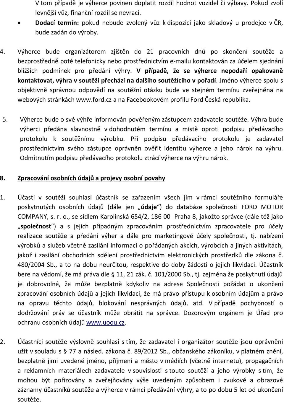 Výherce bude organizátorem zjištěn do 21 pracovních dnů po skončení soutěže a bezprostředně poté telefonicky nebo prostřednictvím e-mailu kontaktován za účelem sjednání bližších podmínek pro předání