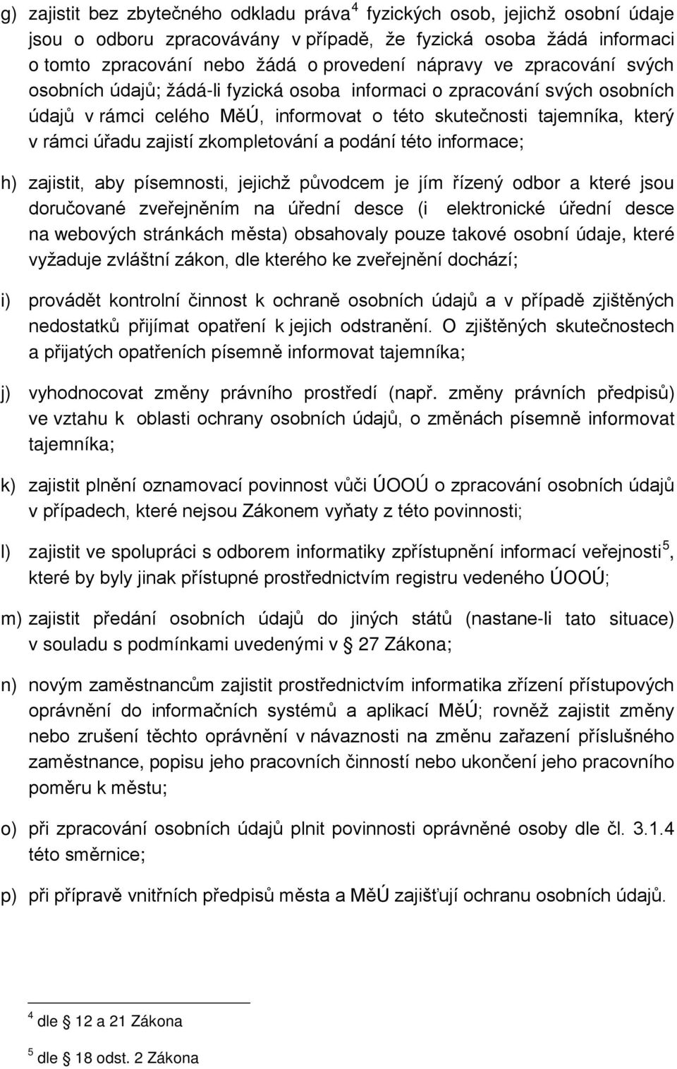 zkompletování a podání této informace; h) zajistit, aby písemnosti, jejichž původcem je jím řízený odbor a které jsou doručované zveřejněním na úřední desce (i elektronické úřední desce na webových