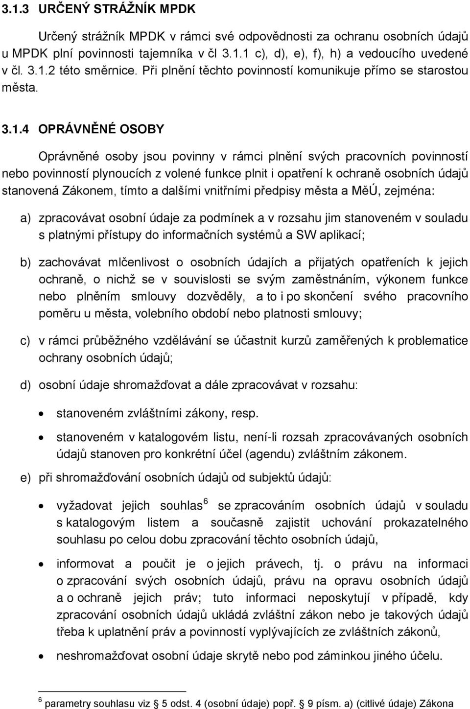 4 OPRÁVNĚNÉ OSOBY Oprávněné osoby jsou povinny v rámci plnění svých pracovních povinností nebo povinností plynoucích z volené funkce plnit i opatření k ochraně osobních údajů stanovená Zákonem, tímto
