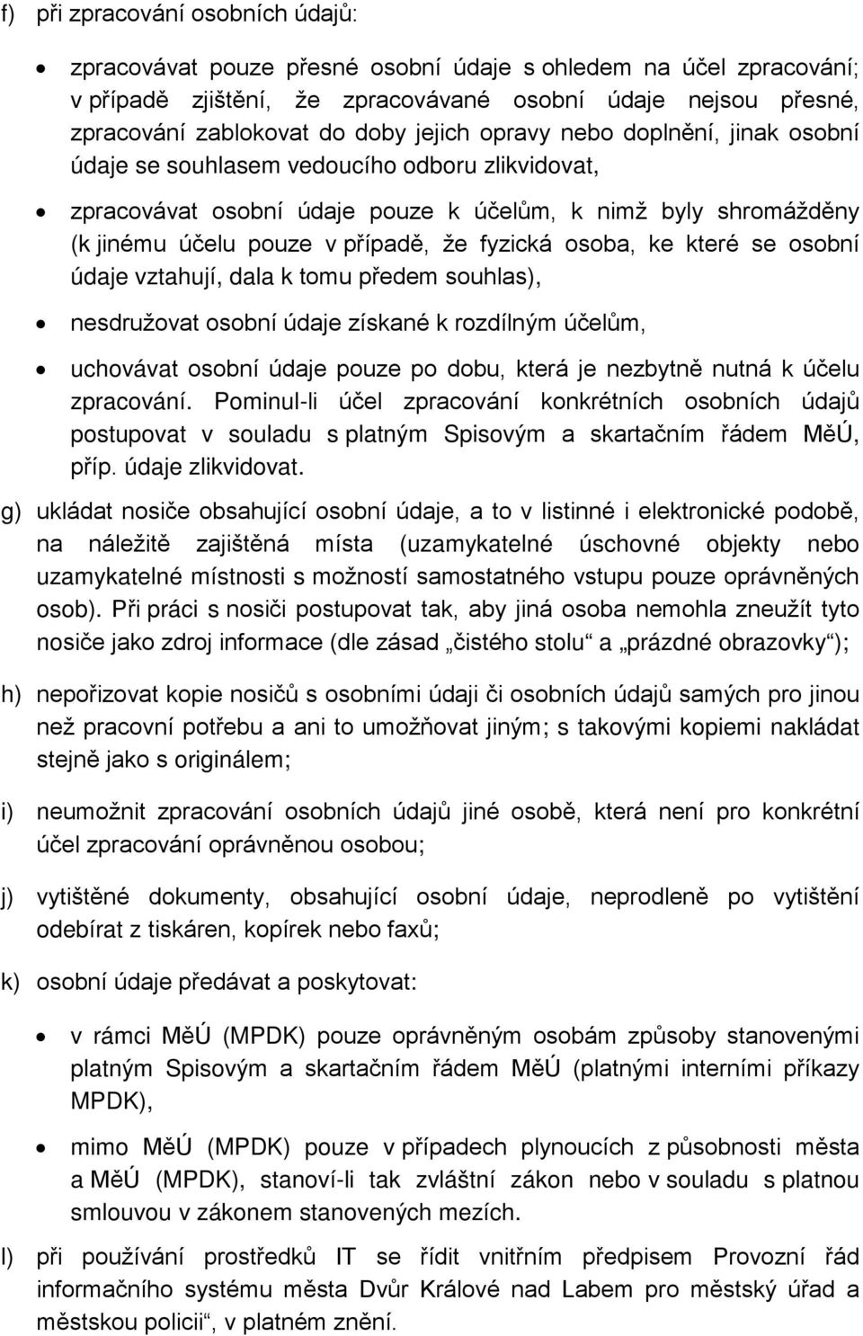 osoba, ke které se osobní údaje vztahují, dala k tomu předem souhlas), nesdružovat osobní údaje získané k rozdílným účelům, uchovávat osobní údaje pouze po dobu, která je nezbytně nutná k účelu