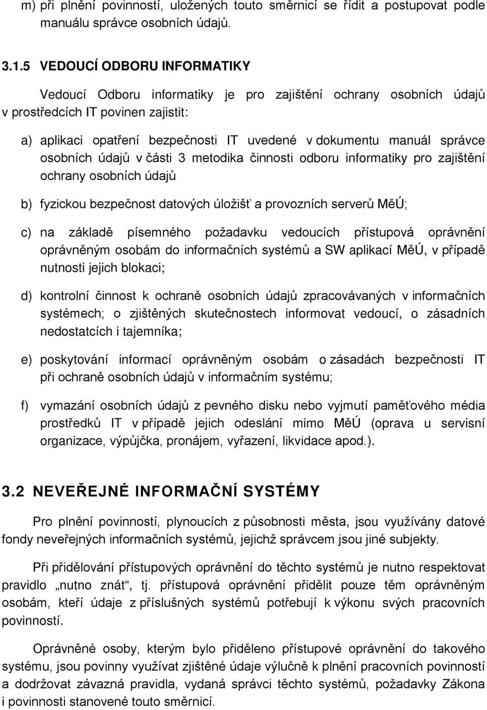 správce osobních údajů v části 3 metodika činnosti odboru informatiky pro zajištění ochrany osobních údajů b) fyzickou bezpečnost datových úložišť a provozních serverů MěÚ; c) na základě písemného