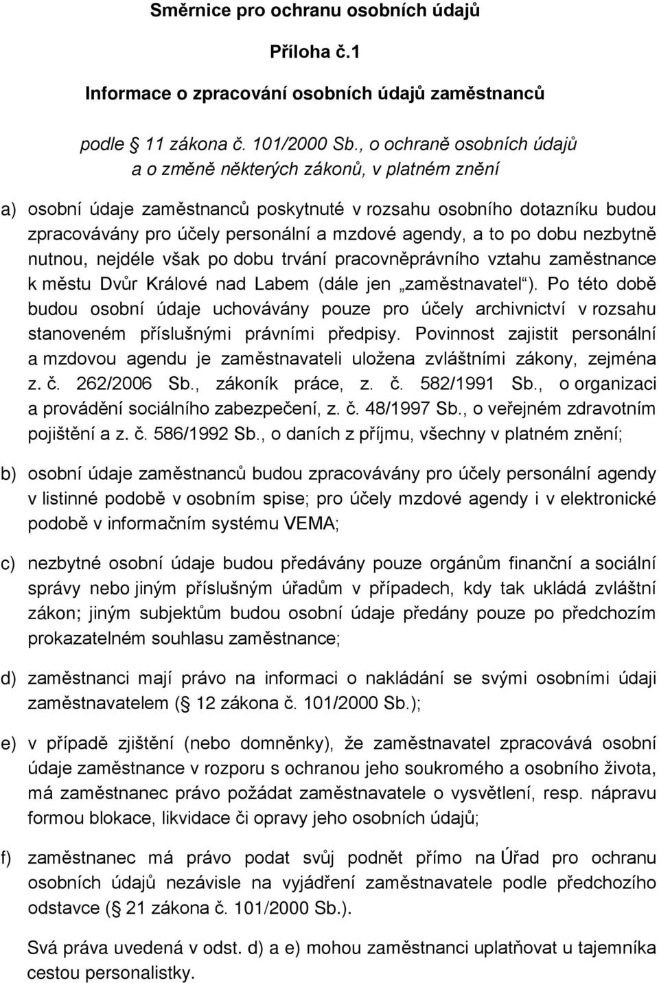 to po dobu nezbytně nutnou, nejdéle však po dobu trvání pracovněprávního vztahu zaměstnance k městu Dvůr Králové nad Labem (dále jen zaměstnavatel ).