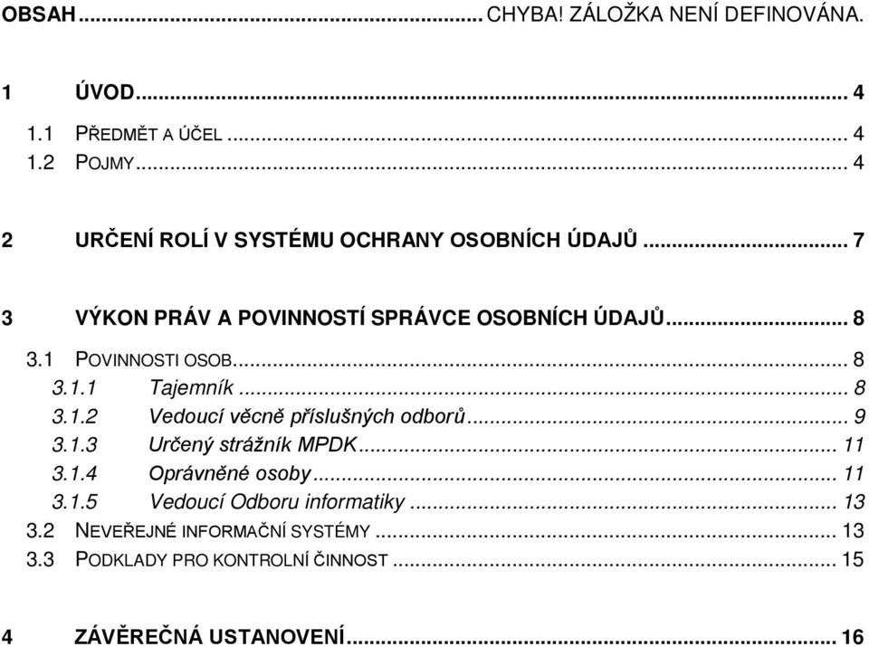 1 POVINNOSTI OSOB... 8 3.1.1 Tajemník... 8 3.1.2 Vedoucí věcně příslušných odborů... 9 3.1.3 Určený strážník MPDK... 11 3.1.4 Oprávněné osoby.