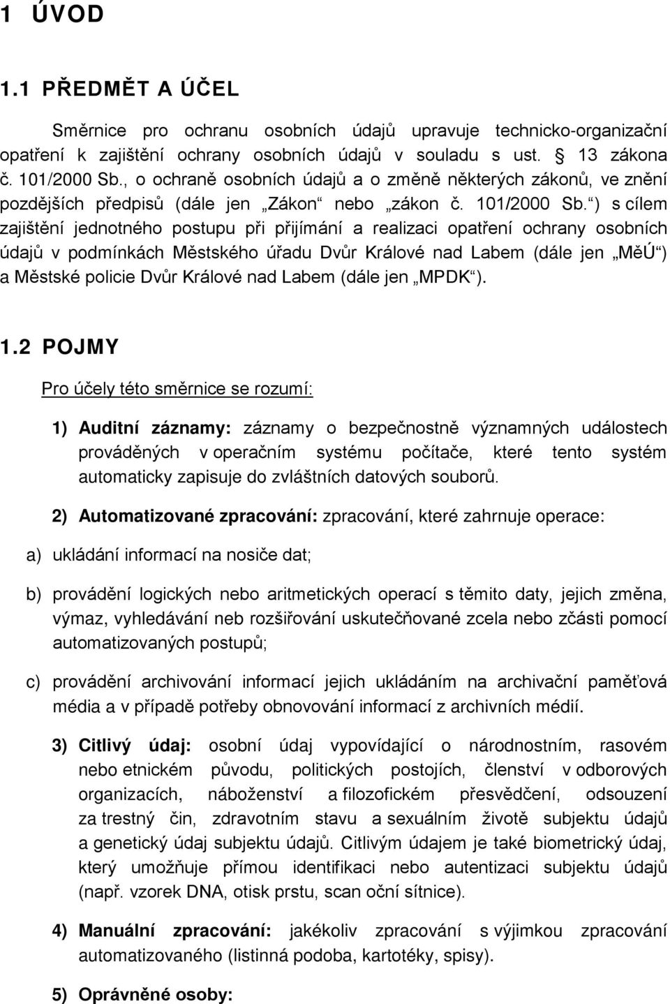 ) s cílem zajištění jednotného postupu při přijímání a realizaci opatření ochrany osobních údajů v podmínkách Městského úřadu Dvůr Králové nad Labem (dále jen MěÚ ) a Městské policie Dvůr Králové nad