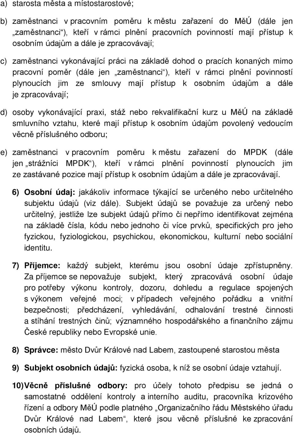 přístup k osobním údajům a dále je zpracovávají; d) osoby vykonávající praxi, stáž nebo rekvalifikační kurz u MěÚ na základě smluvního vztahu, které mají přístup k osobním údajům povolený vedoucím