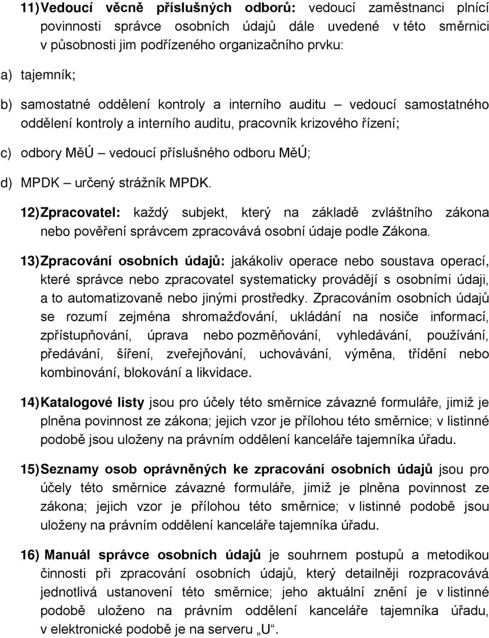 strážník MPDK. 12) Zpracovatel: každý subjekt, který na základě zvláštního zákona nebo pověření správcem zpracovává osobní údaje podle Zákona.
