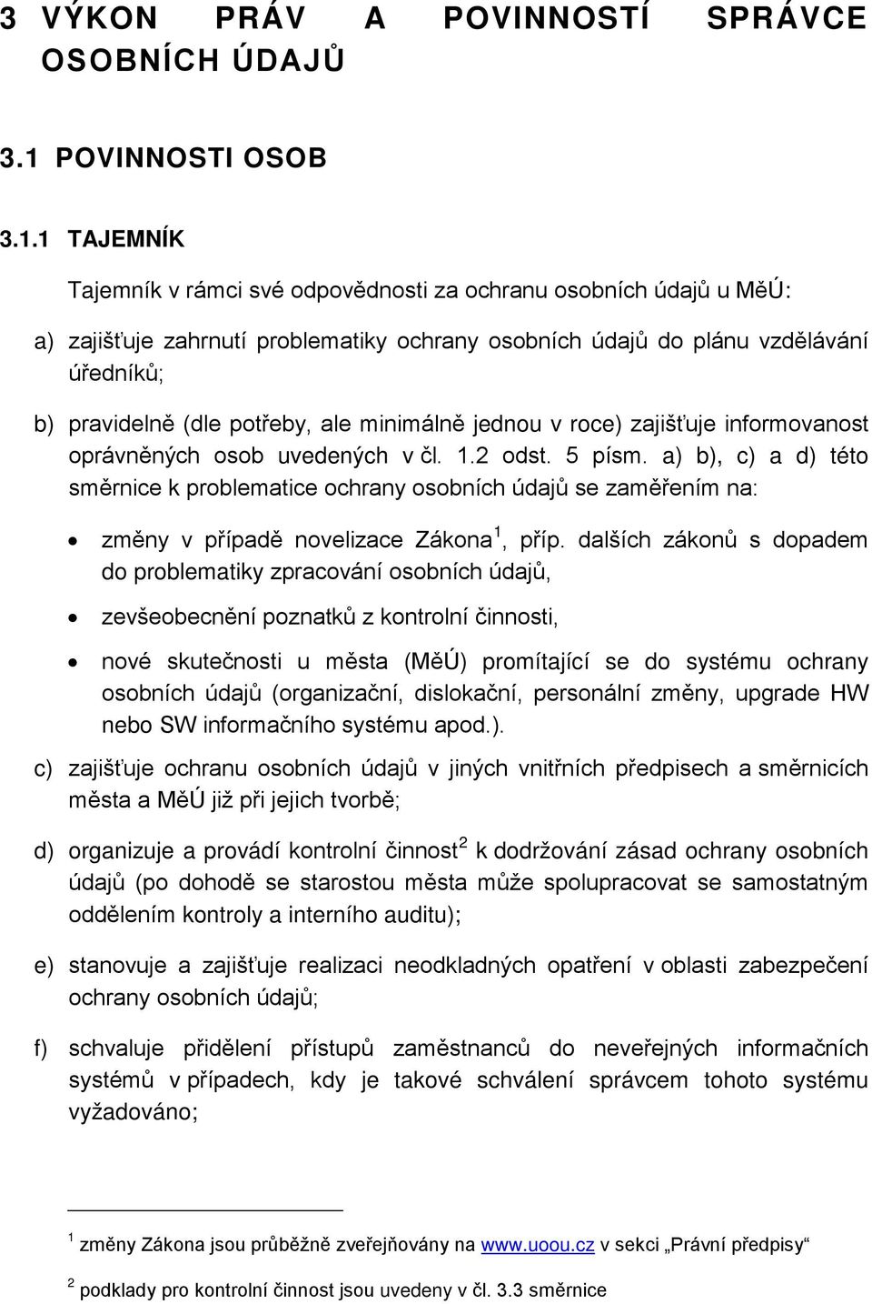 1 TAJEMNÍK Tajemník v rámci své odpovědnosti za ochranu osobních údajů u MěÚ: a) zajišťuje zahrnutí problematiky ochrany osobních údajů do plánu vzdělávání úředníků; b) pravidelně (dle potřeby, ale