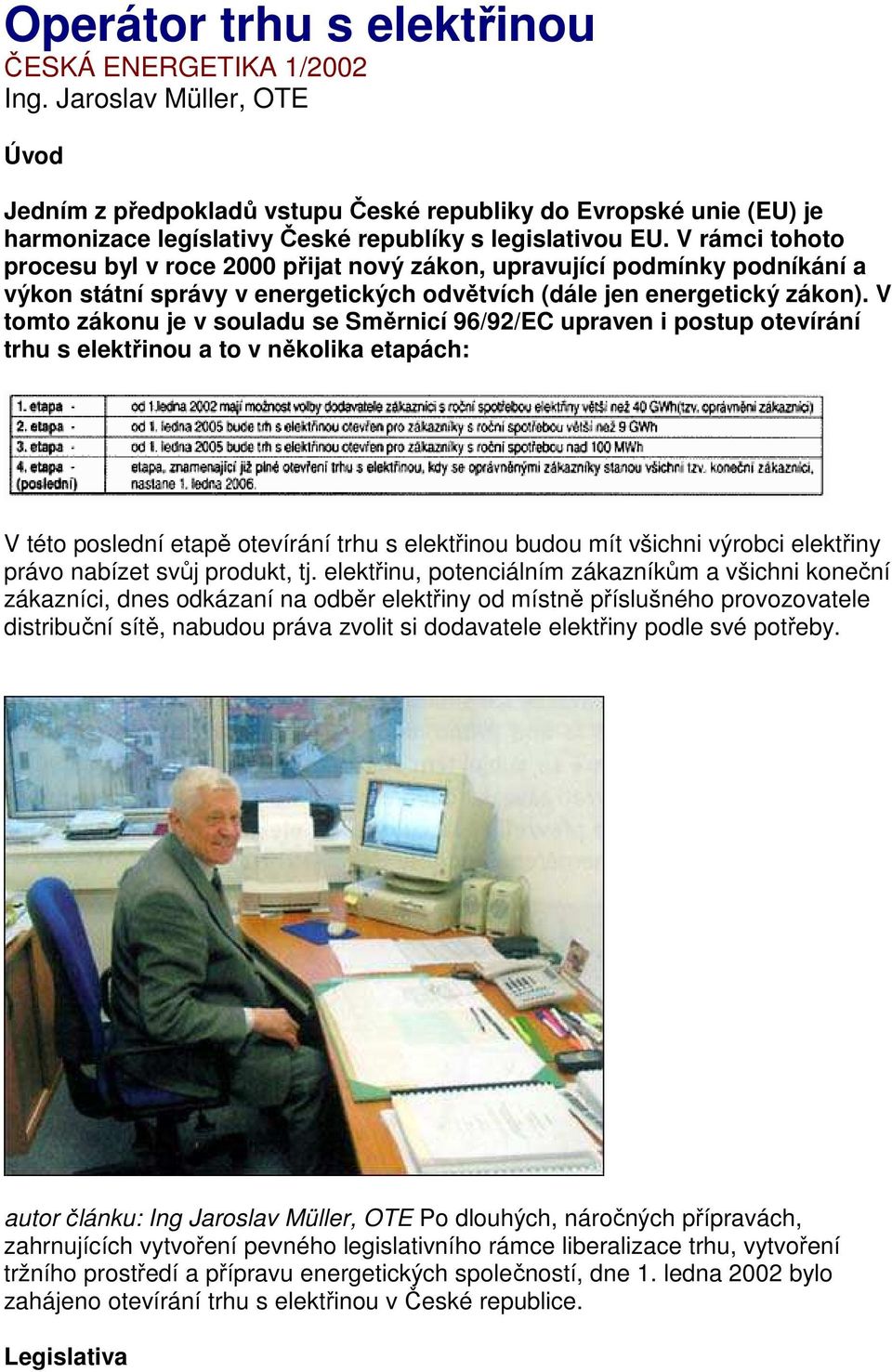 V rámci tohoto procesu byl v roce 2000 přijat nový zákon, upravující podmínky podníkání a výkon státní správy v energetických odvětvích (dále jen energetický zákon).