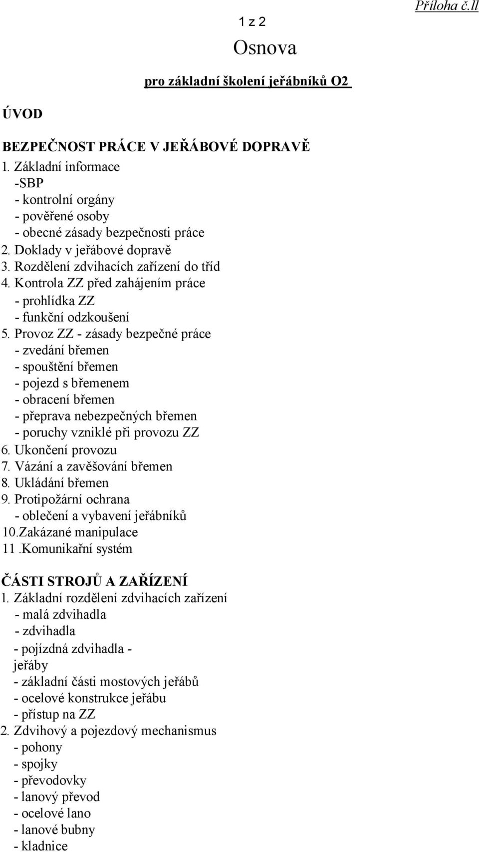 Provoz ZZ - zásady bezpečné práce - zvedání břemen - spouštění břemen - pojezd s břemenem - obracení břemen - přeprava nebezpečných břemen - poruchy vzniklé při provozu ZZ 6. Ukončení provozu 7.