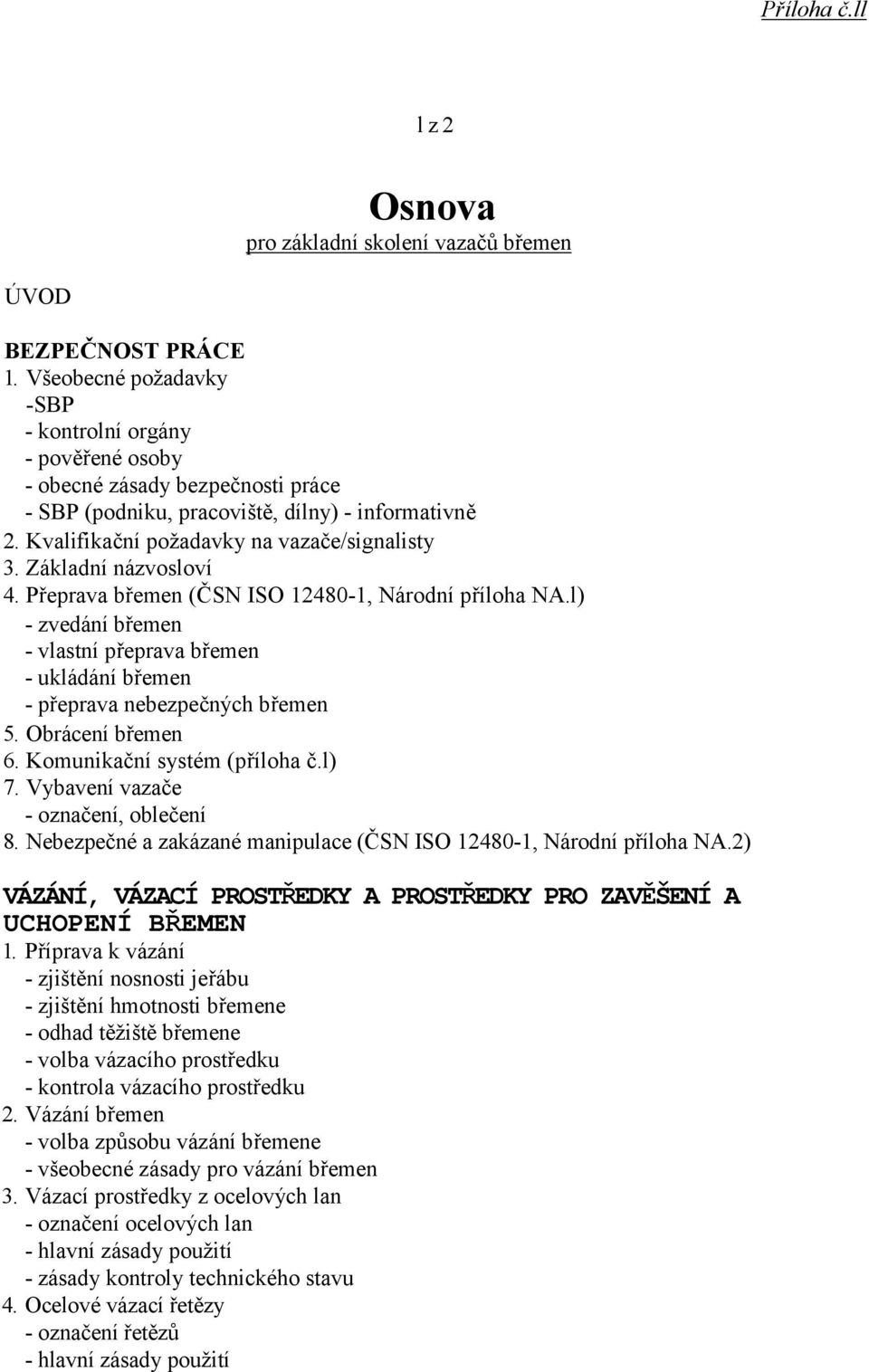 Základní názvosloví 4. Přeprava břemen (ČSN ISO 12480-1, Národní příloha NA.l) - zvedání břemen - vlastní přeprava břemen - ukládání břemen - přeprava nebezpečných břemen 5. Obrácení břemen 6.