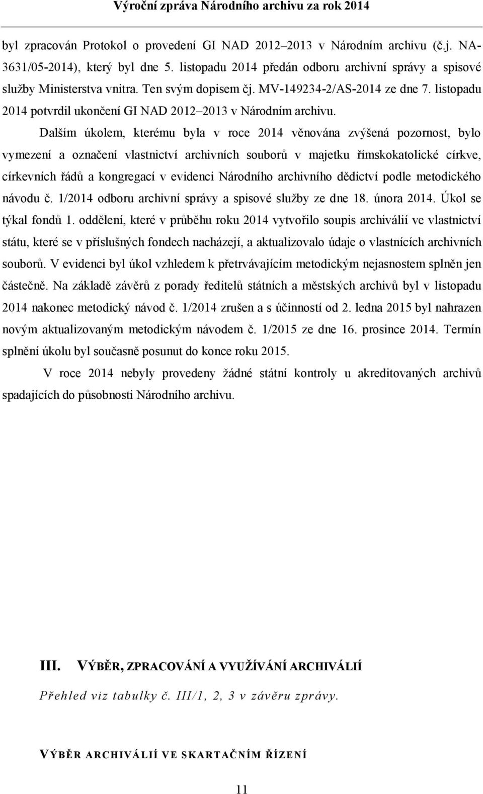 Dalším úkolem, kterému byla v roce 2014 věnována zvýšená pozornost, bylo vymezení a označení vlastnictví archivních souborů v majetku římskokatolické církve, církevních řádů a kongregací v evidenci