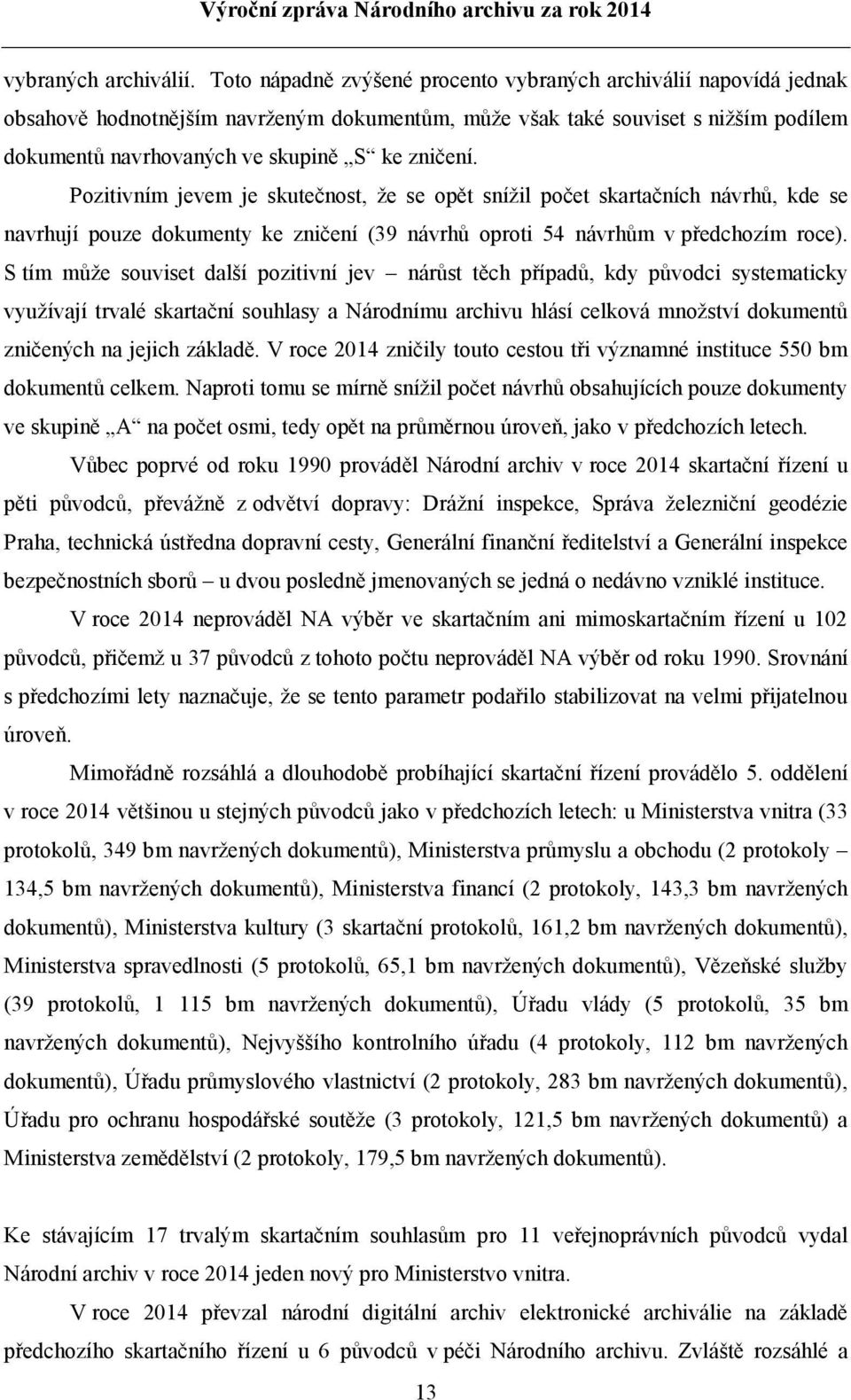 Pozitivním jevem je skutečnost, že se opět snížil počet skartačních návrhů, kde se navrhují pouze dokumenty ke zničení (39 návrhů oproti 54 návrhům v předchozím roce).