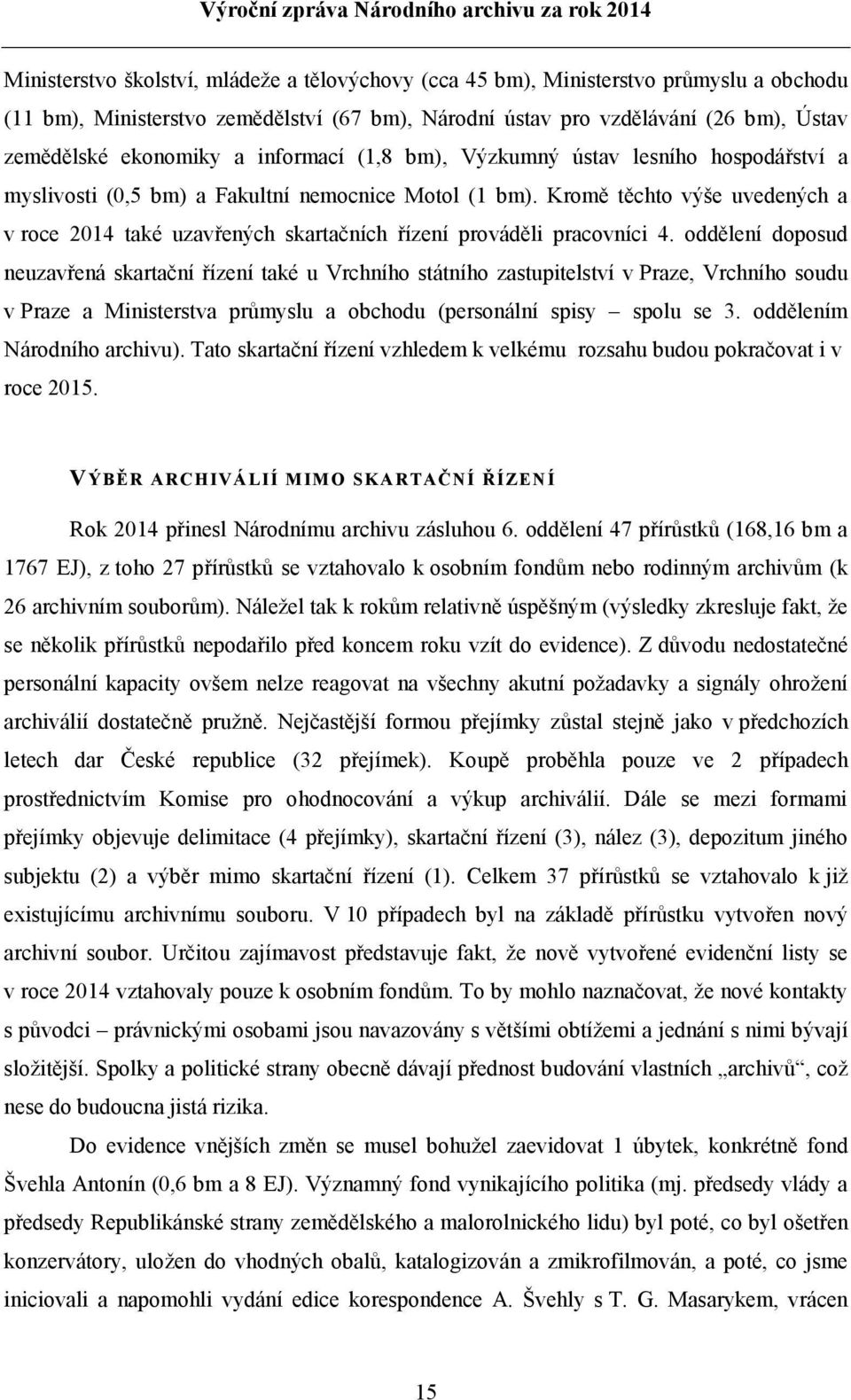 Kromě těchto výše uvedených a v roce 2014 také uzavřených skartačních řízení prováděli pracovníci 4.