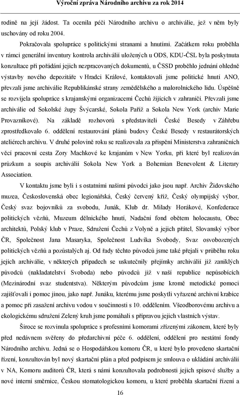 ohledně výstavby nového depozitáře v Hradci Králové, kontaktovali jsme politické hnutí ANO, převzali jsme archiválie Republikánské strany zemědělského a malorolnického lidu.