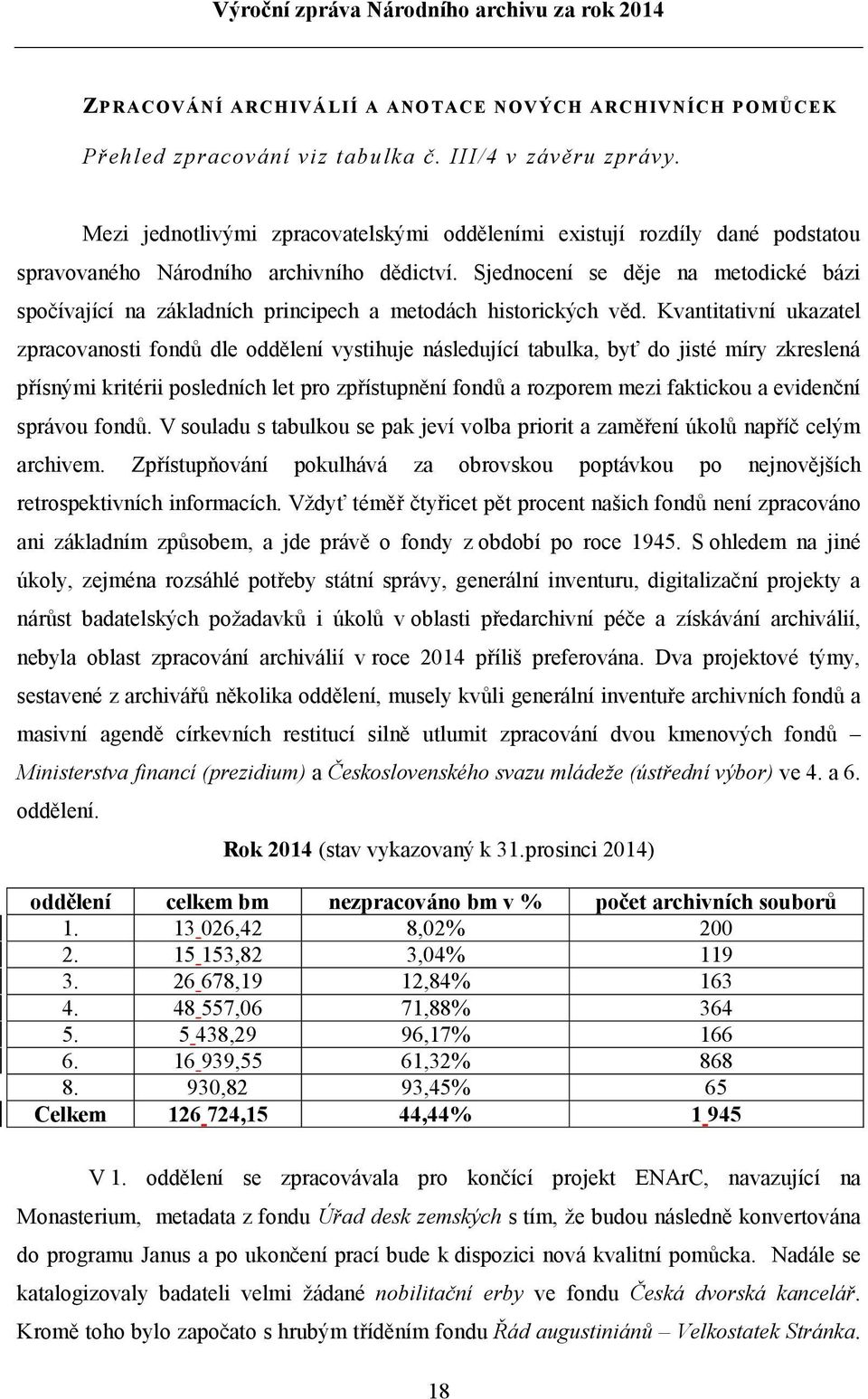 Sjednocení se děje na metodické bázi spočívající na základních principech a metodách historických věd.