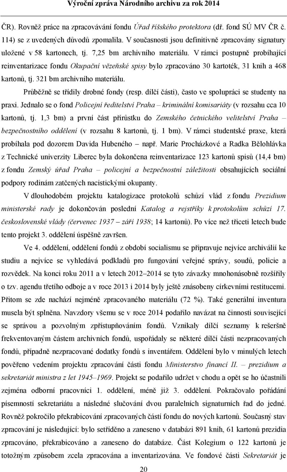 V rámci postupně probíhající reinventarizace fondu Okupační vězeňské spisy bylo zpracováno 30 kartoték, 31 knih a 468 kartonů, tj. 321 bm archivního materiálu. Průběžně se třídily drobné fondy (resp.