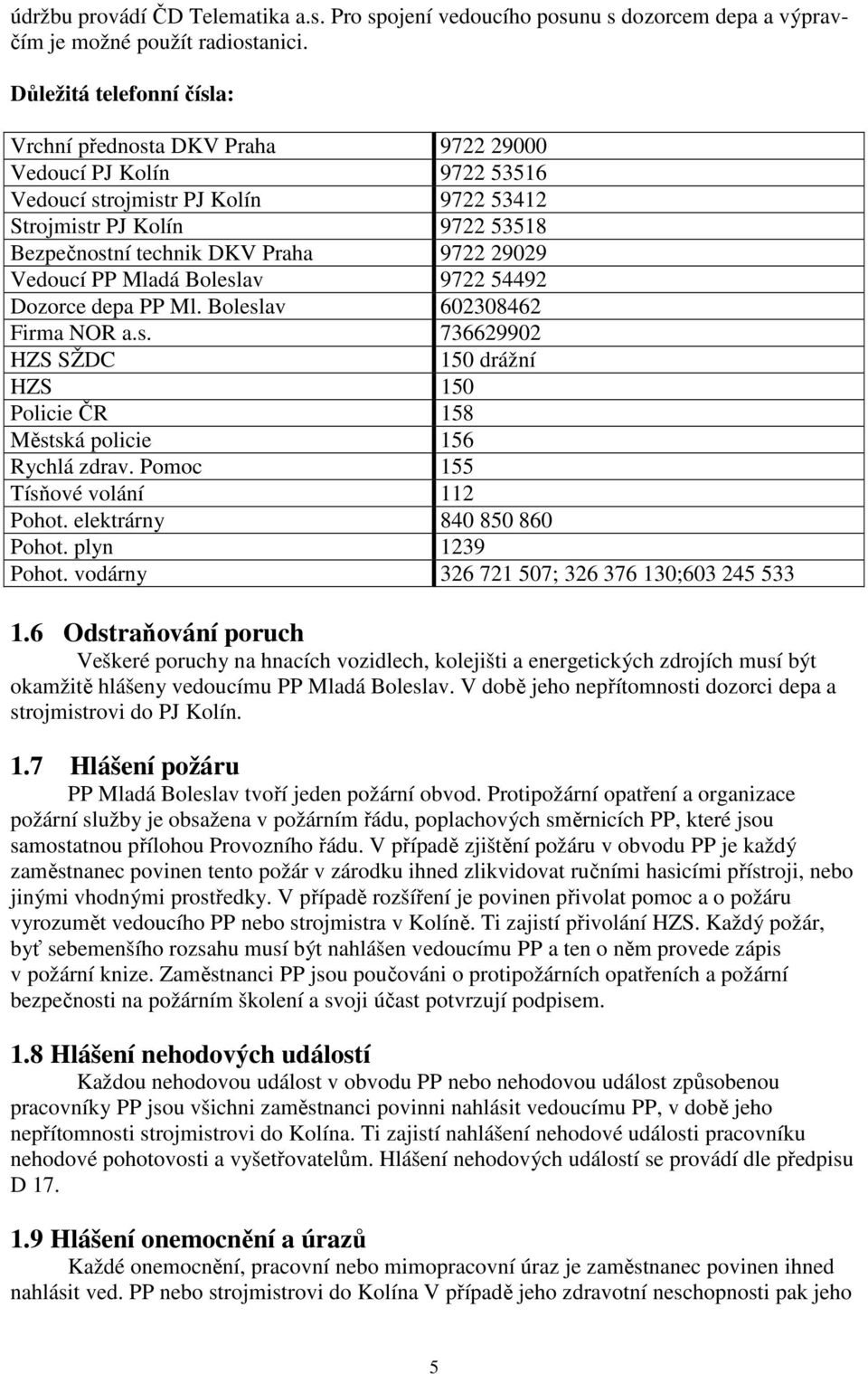 29029 Vedoucí PP Mladá Boleslav 9722 54492 Dozorce depa PP Ml. Boleslav 602308462 Firma NOR a.s. 736629902 HZS SŽDC 150 drážní HZS 150 Policie ČR 158 Městská policie 156 Rychlá zdrav.