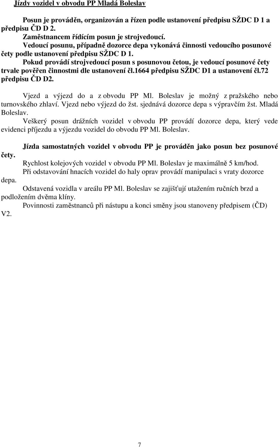 Pokud provádí strojvedoucí posun s posunovou četou, je vedoucí posunové čety trvale pověřen činnostmi dle ustanovení čl.1664 předpisu SŽDC D1 a ustanovení čl.72 předpisu ČD D2.