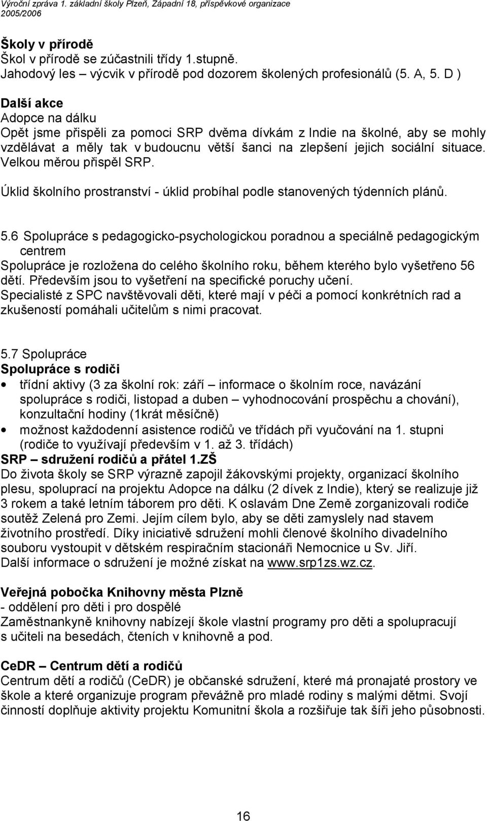 Velkou měrou přispěl SRP. Úklid školního prostranství - úklid probíhal podle stanovených týdenních plánů. 5.