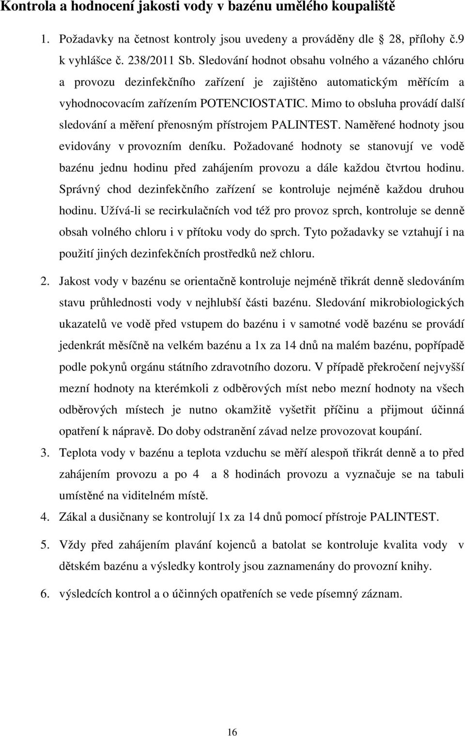 Mimo to obsluha provádí další sledování a měření přenosným přístrojem PALINTEST. Naměřené hodnoty jsou evidovány v provozním deníku.