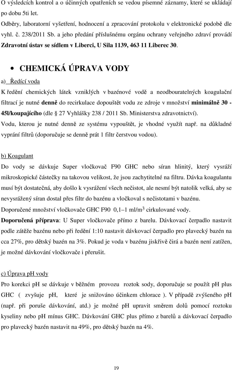 a jeho předání příslušnému orgánu ochrany veřejného zdraví provádí Zdravotní ústav se sídlem v Liberci, U Sila 1139, 463 11 Liberec 30.