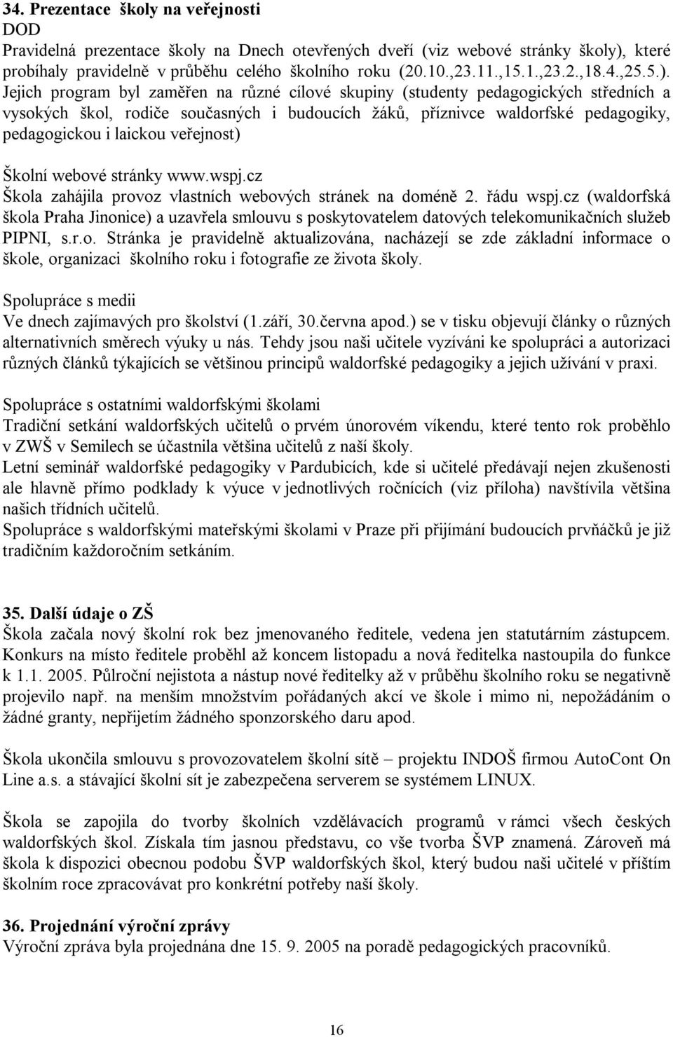 Jejich program byl zaměřen na různé cílové skupiny (studenty pedagogických středních a vysokých škol, rodiče současných i budoucích žáků, příznivce waldorfské pedagogiky, pedagogickou i laickou