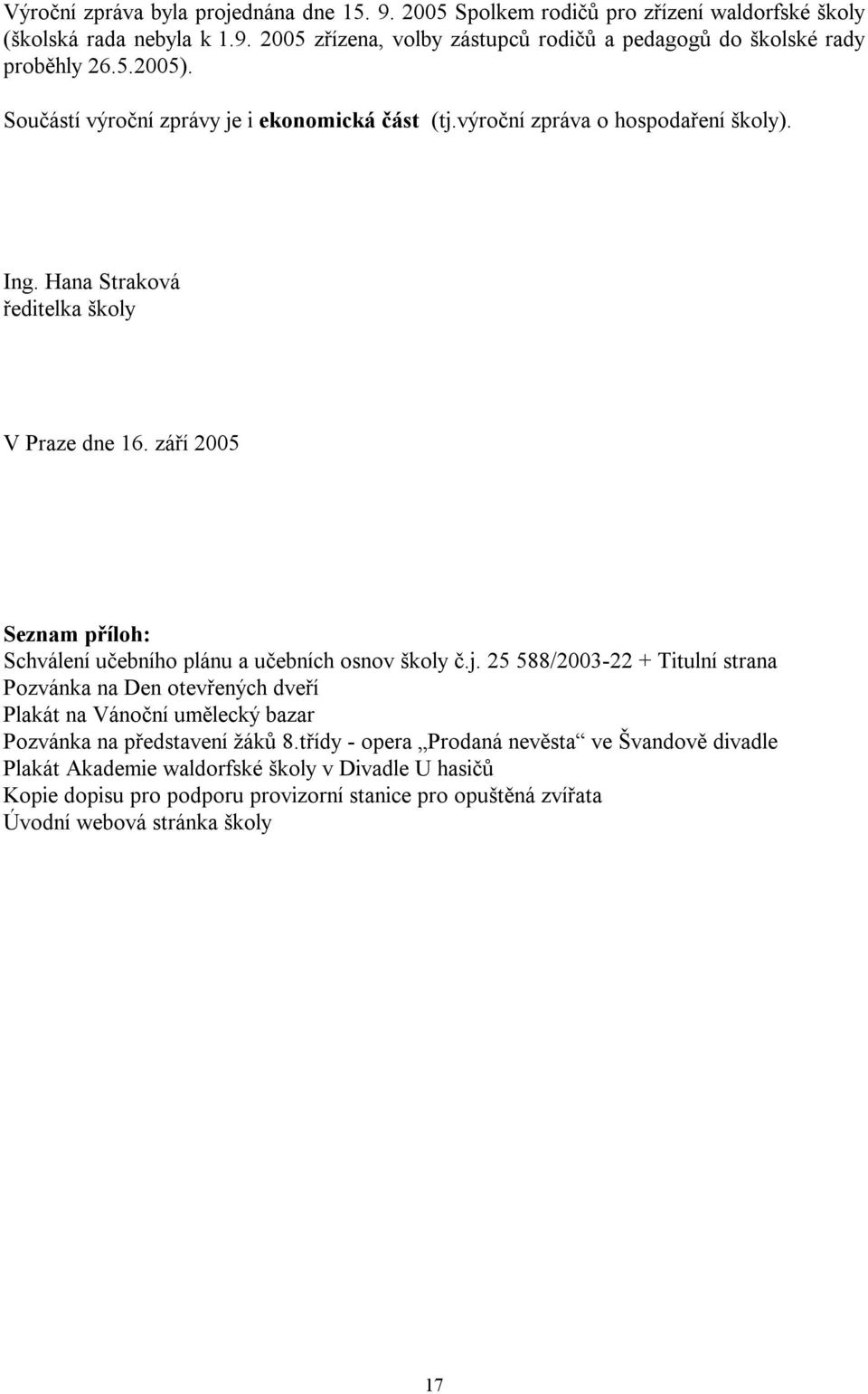 září 2005 Seznam příloh: Schválení učebního plánu a učebních osnov školy č.j.