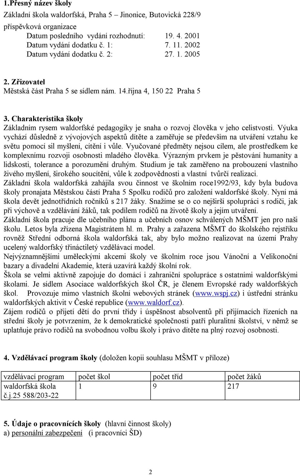 Charakteristika školy Základním rysem waldorfské pedagogiky je snaha o rozvoj člověka v jeho celistvosti.