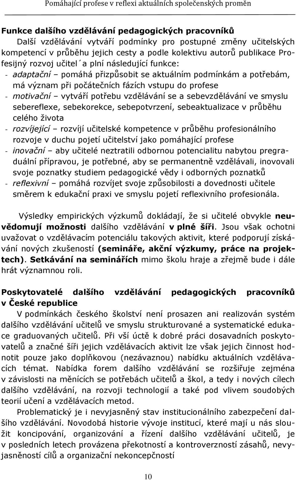 a sebevzdělávání ve smyslu sebereflexe, sebekorekce, sebepotvrzení, sebeaktualizace v průběhu celého ţivota - rozvíjející rozvíjí učitelské kompetence v průběhu profesionálního rozvoje v duchu pojetí