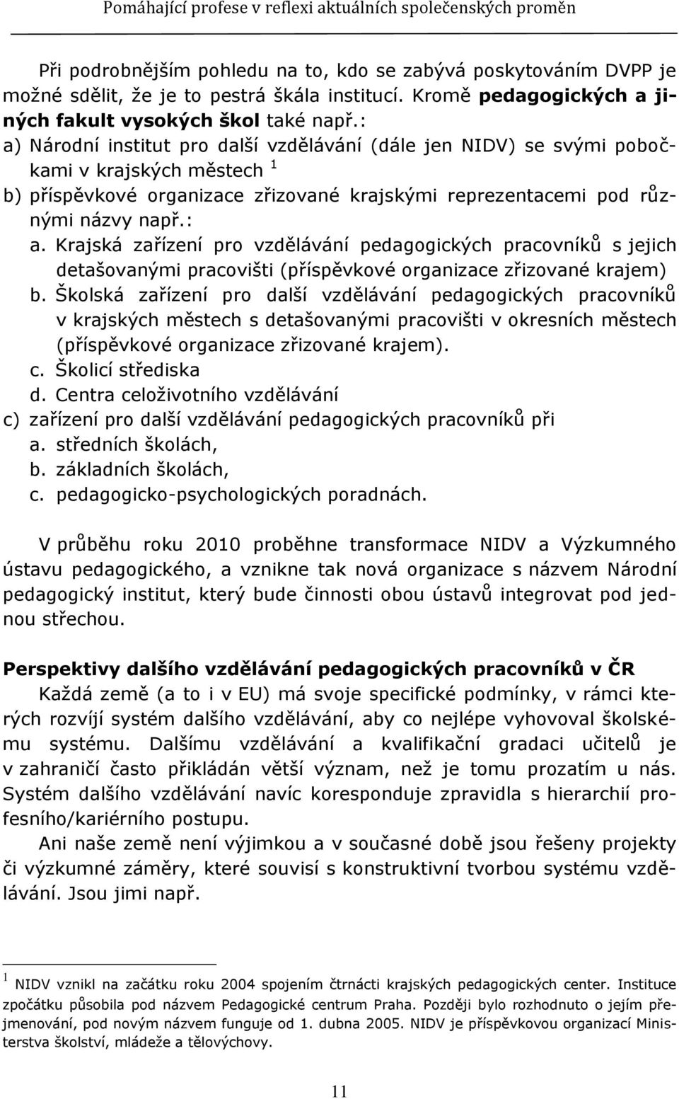 Školská zařízení pro další vzdělávání pedagogických pracovníků v krajských městech s detašovanými pracovišti v okresních městech (příspěvkové organizace zřizované krajem). c. Školicí střediska d.