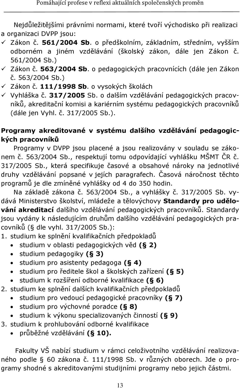 563/2004 Sb.) Zákon č. 111/1998 Sb. o vysokých školách Vyhláška č. 317/2005 Sb.
