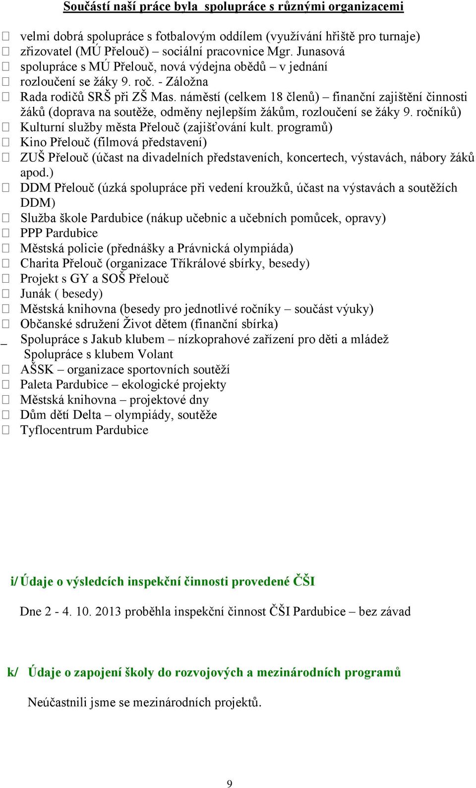 náměstí (celkem 18 členů) finanční zajištění činnosti žáků (doprava na soutěže, odměny nejlepším žákům, rozloučení se žáky 9. ročníků) Kulturní služby města Přelouč (zajišťování kult.