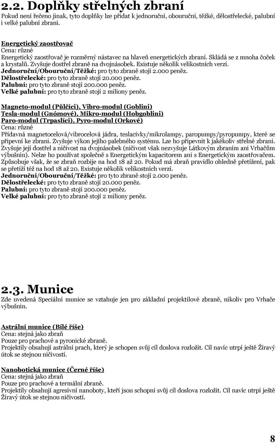 Existuje několik velikostních verzí. Jednoruční/Obouruční/Těžké: pro tyto zbraně stojí 2.000 peněz. Dělostřelecké: pro tyto zbraně stojí 20.000 peněz. Palubní: pro tyto zbraně stojí 200.000 peněz. Velké palubní: pro tyto zbraně stojí 2 miliony peněz.