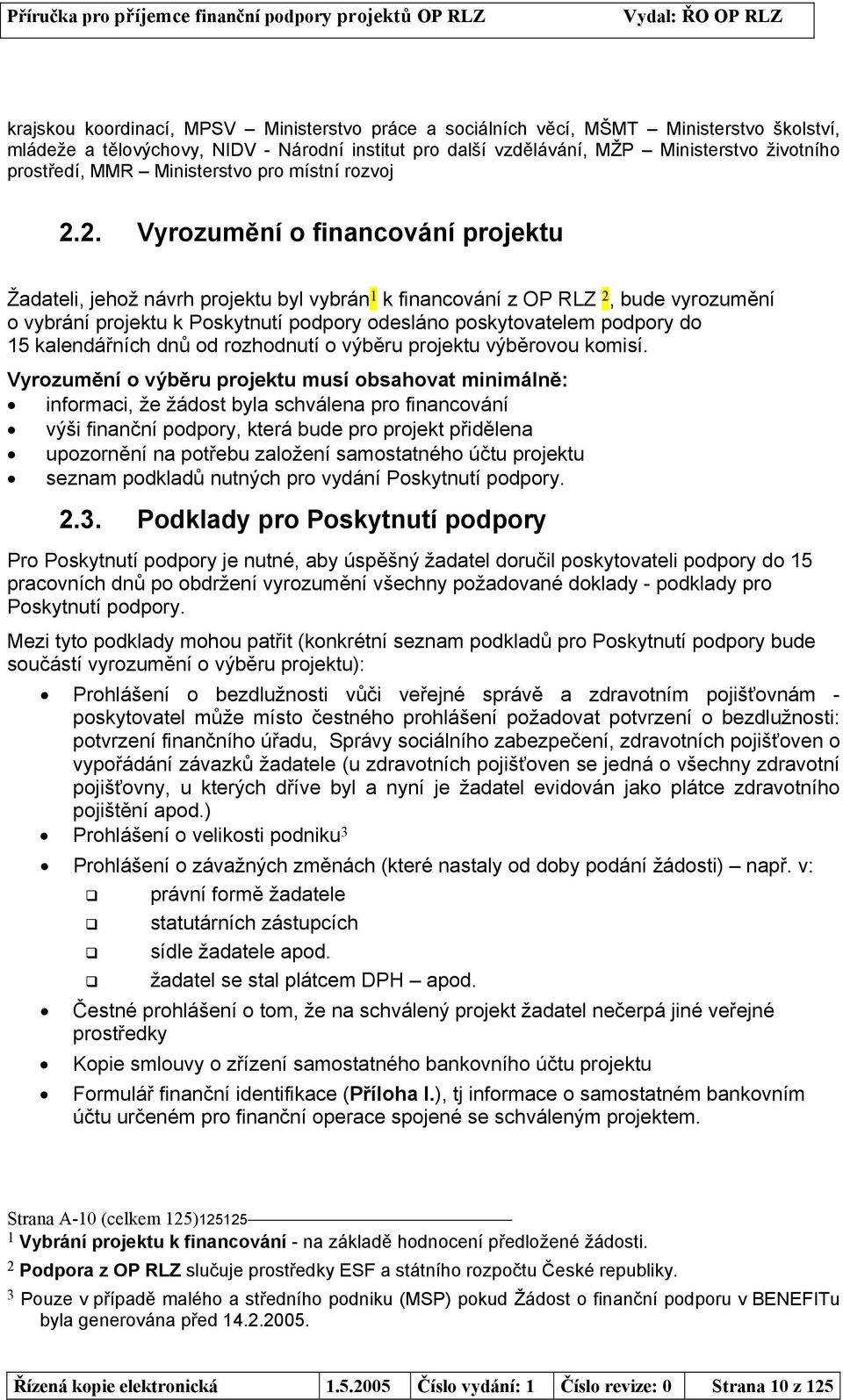 2. Vyrozumění o financování projektu Žadateli, jehož návrh projektu byl vybrán 1 k financování z OP RLZ 2, bude vyrozumění o vybrání projektu k Poskytnutí podpory odesláno poskytovatelem podpory do