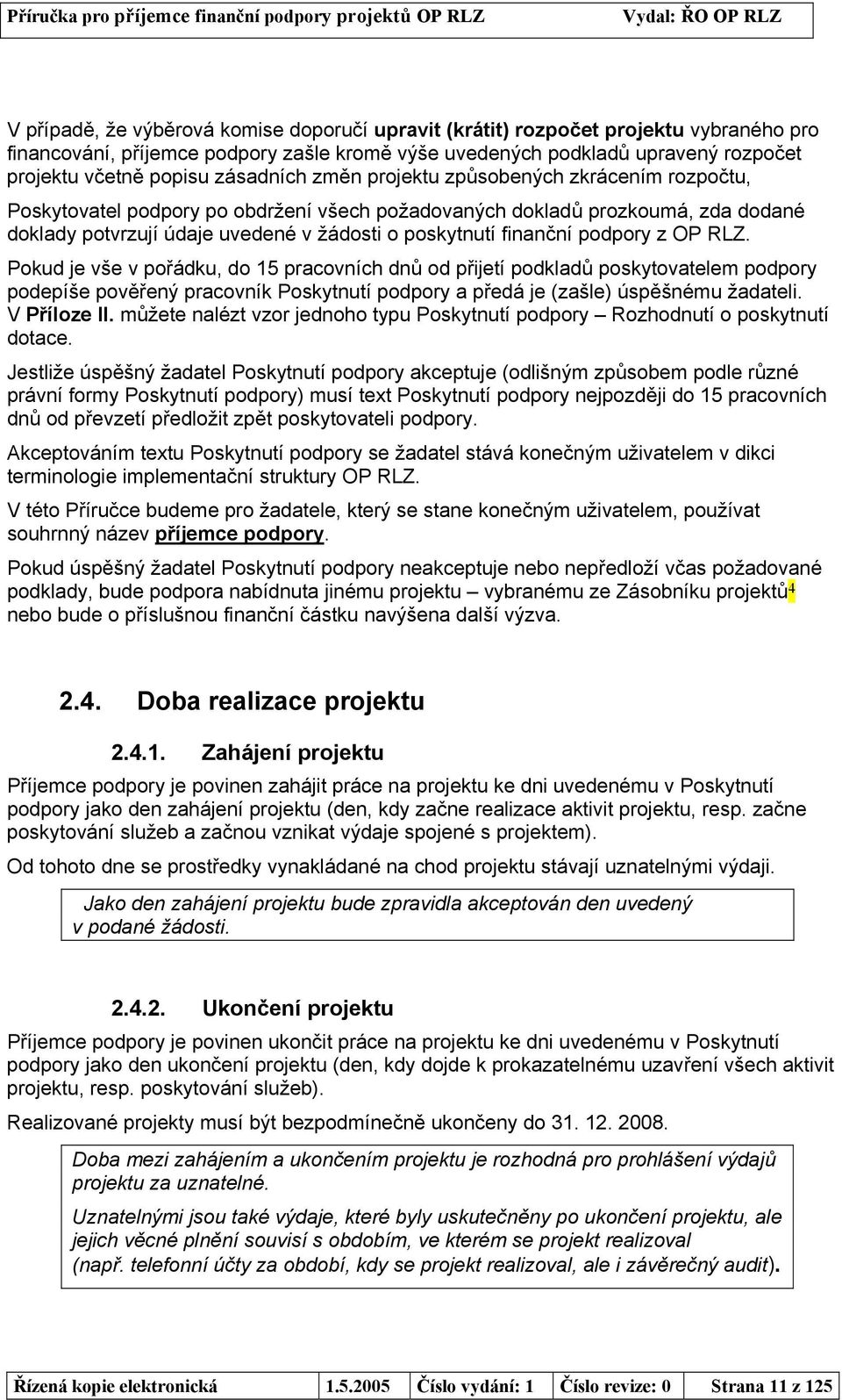 finanční podpory z OP RLZ. Pokud je vše v pořádku, do 15 pracovních dnů od přijetí podkladů poskytovatelem podpory podepíše pověřený pracovník Poskytnutí podpory a předá je (zašle) úspěšnému žadateli.