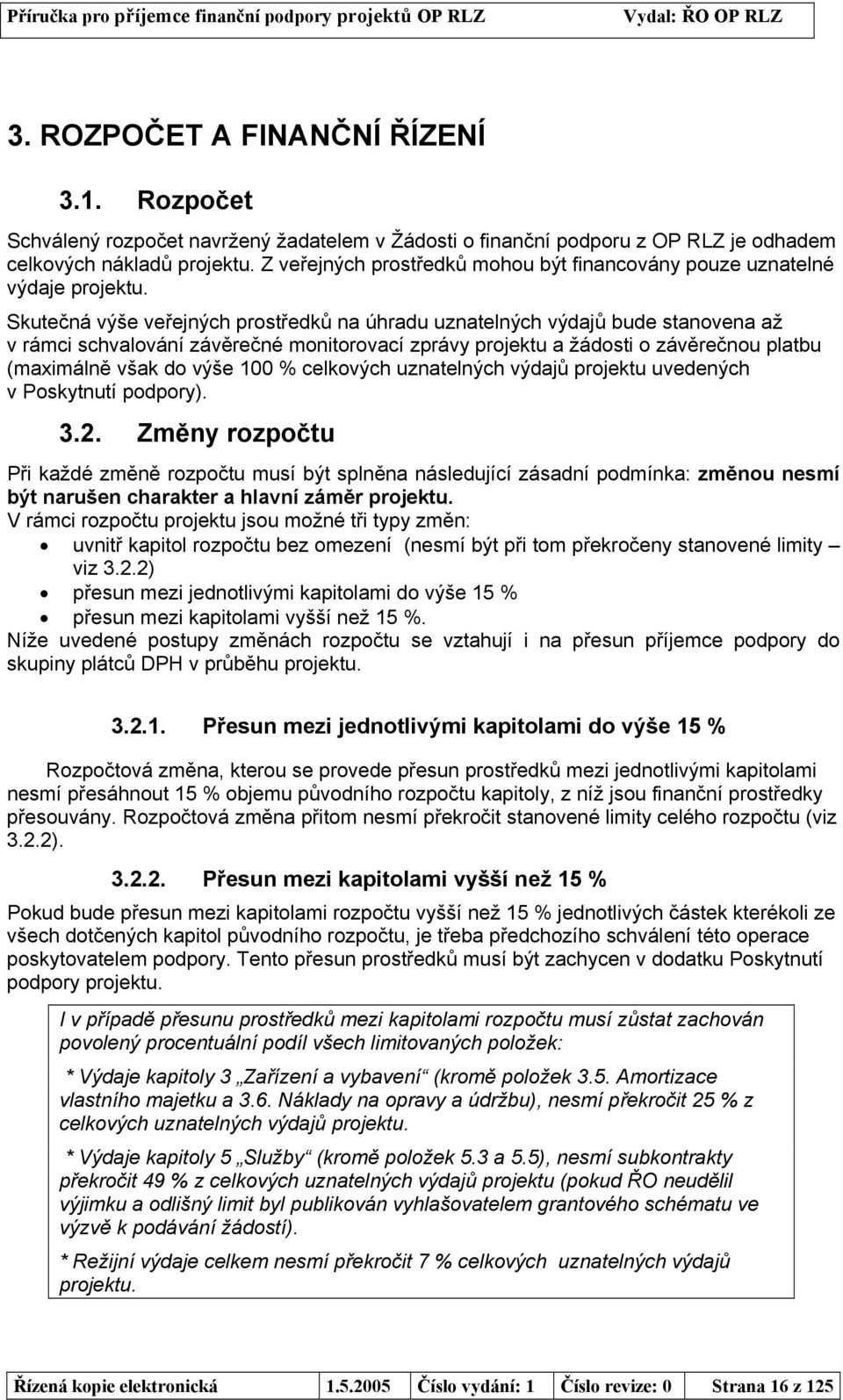 Skutečná výše veřejných prostředků na úhradu uznatelných výdajů bude stanovena až v rámci schvalování závěrečné monitorovací zprávy projektu a žádosti o závěrečnou platbu (maximálně však do výše 100