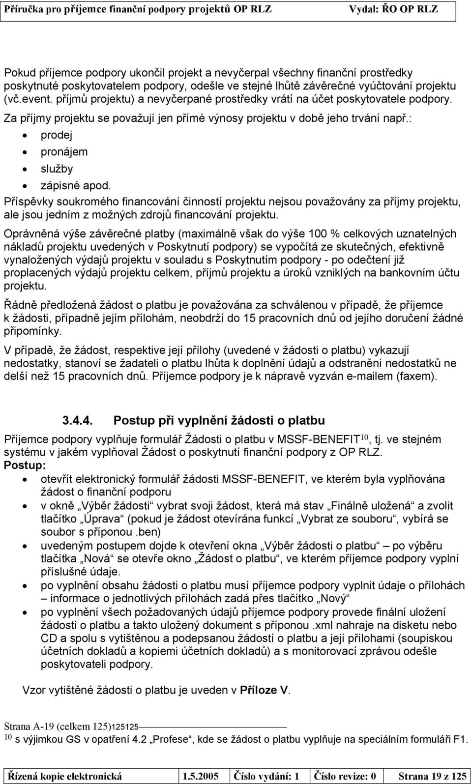 Příspěvky soukromého financování činností projektu nejsou považovány za příjmy projektu, ale jsou jedním z možných zdrojů financování projektu.